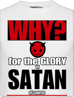 Tričko s potiskem Why? For the glory of satan