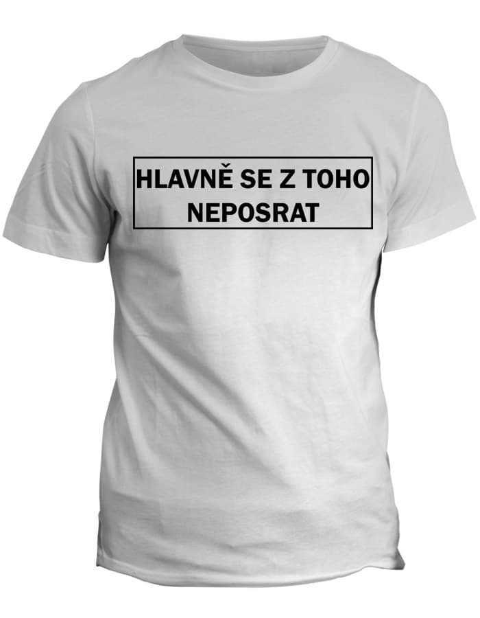 Tričko s potiskem Hlavně se z toho neposrat